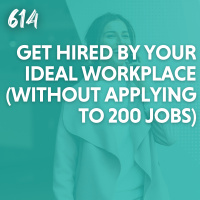 Get Hired by Your Ideal Workplace (Without Applying to 200 Jobs)