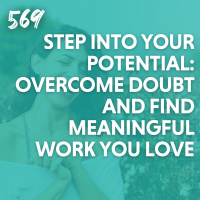 Step Into Your Potential: Overcome Doubt and Find Meaningful Work You Love