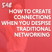 How To Create Connections When You Despise Traditional Networking (Without Schmoozing)