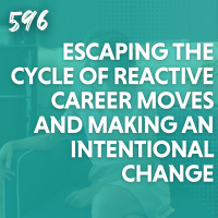Escaping the Cycle of Reactive Career Moves and Making an Intentional Change