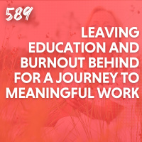Leaving Education and Burnout Behind for a Journey to Meaningful Work