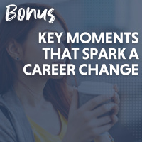 BONUS: Key Moments That Spark a Career Change