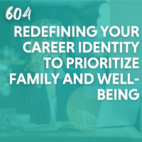Redefining Your Career Identity to Prioritize Family and Well-Being