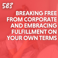 Breaking Free from Corporate and Embracing Fulfillment on Your Own Terms