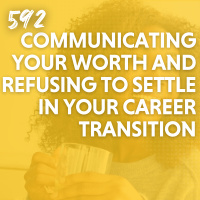 Communicating Your Worth and Refusing to Settle in Your Career Transition