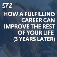 How a Fulfilling Career Can Improve the Rest of Your Life (3 Years Later)