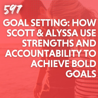 Goal Setting: How Scott  Alyssa Use Strengths and Accountability to Achieve Bold Goals