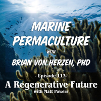 Episode 113 Marine Permaculture with Brian Von Herzen | A Regenerative Future