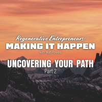 Uncovering Your Path | Regenerative Entrepreneurs: Making It Happen pt 2