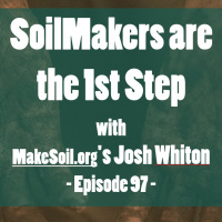 Episode 97 | SoilMakers are the 1st Step with MakeSoil.orgs Josh Whiton