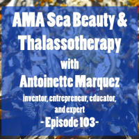 Episode 102 AMA Sea Beauty  Thalassotherapy with Antoinette Marquez