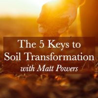 Ep. 180 | The 5 Keys To Soil Transformation with Matt Powers [FULL WEBINAR]