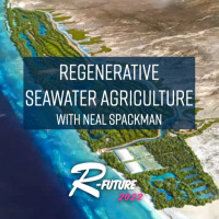 Regenerative Seawater Agriculture with Neal Spackman | R-FUTURE 2022