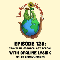 Episode 125 | Traveling Agroecology School with Opaline Lysiak of Les AgronHommes