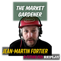 Ep. 152 | Jean-Martin Fortier, The Market Gardener @ R-Future 2021 REPLAY