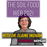 Ep. 151 | The Soil Food Web 2021 with Dr. Elaine Ingham - R-FUTURE 2021 REPLAY