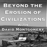 Episode 107 | Beyond the Erosion of Civilizations with David Montgomery