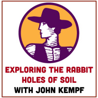 EPISODE 131: Exploring the Rabbit Holes of Soil with John Kempf