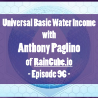 Episode 96 - Anthony Paglino of RainCube.io on Universal Basic Water Income