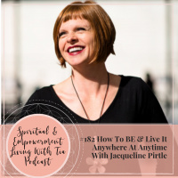 #182: How To BE  Live It Anywhere At Anytime With Jacqueline Pirtle