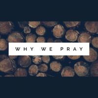 Why We Pray - Audio