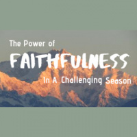 The Power of Faithfulness in a Challenging Season - Audio
