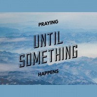 Praying Until Something Happens - Audio
