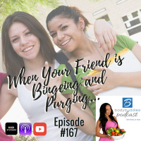 167: When Your Friend Is Bingeing and Purging | Nutrition and Weight Loss