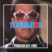 002 – PodGeekCast – O Exterminador do Futuro