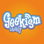 Geekism Weekly