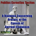 Dialogue Concerning Oratory, or the Causes of Corrupt Eloquence, A by TACITUS, Publius Cornelius