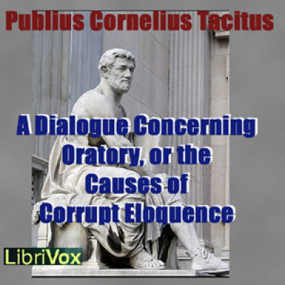Dialogue Concerning Oratory, or the Causes of Corrupt Eloquence, A by TACITUS, Publius Cornelius