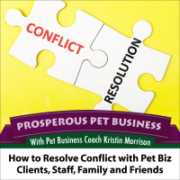 Episode 81. How to Resolve Conflict with Pet Biz Clients, Staff, Family and Friends