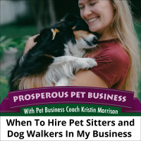 Ep. 163: When to Hire Pet Sitters and Dog Walkers in Your Business