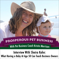 Episode #13: Interview With Sheira Kahn: What Having a Baby at Age 50 Can Teach Pet Business Owners