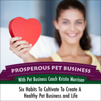 Episode #19: Six Habits To Cultivate To Create a Healthy Pet Business and Life