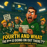 Fourth and WHAT THE H*** IS GOING ON OUT THERE?! | Cheesehead Radio #372