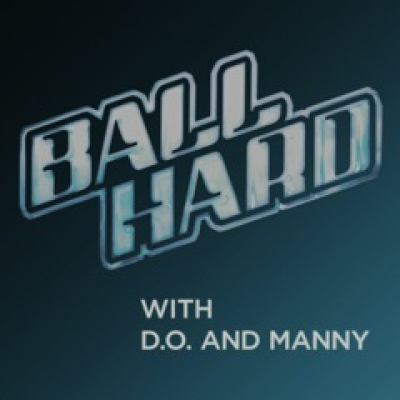 Ball Hard Podcast with D.O. and Manny