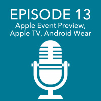 Episode 13 – Apple Event Preview, Apple TV as Console, Android Wear on iPhone