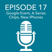 Episode 17 – Google Event, A Series Chips, iPhone and Apple Music Impressions
