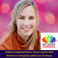 Chakra Empowerment, Moon Cycles And Womens Energetics With Lisa Erickson