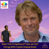 Raise Your Frequency  Tune-up Your Energy With Crystal Singing Bowls With Colin Hillstrom
