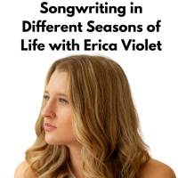 Songwriting in Different Seasons of Life with Erica Violet