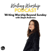 Writing Worship Beyond Sunday with Steph Andrews