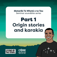 Part 1 - Origin stories and karakia - Matariki Te Whetū o te Tau