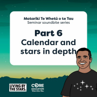 Part 6 - Calendar and stars in depth - Matariki Te Whetū o te Tau