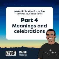 Part 4 - Meanings and celebrations - Matariki Te Whetū o te Tau