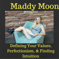 Maddy Moon on Defining Your Values, Perfectionism,  Finding Intuition