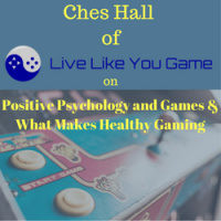 Ches of Live Like You Game on Positive Psychology and Games  What Makes Healthy Gaming