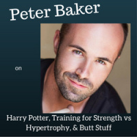 Peter Baker on Harry Potter, Training for Strength vs Hypertrophy,  Butt Stuff